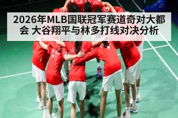 2026年MLB国联冠军赛道奇对大都会 大谷翔平与林多打线对决分析